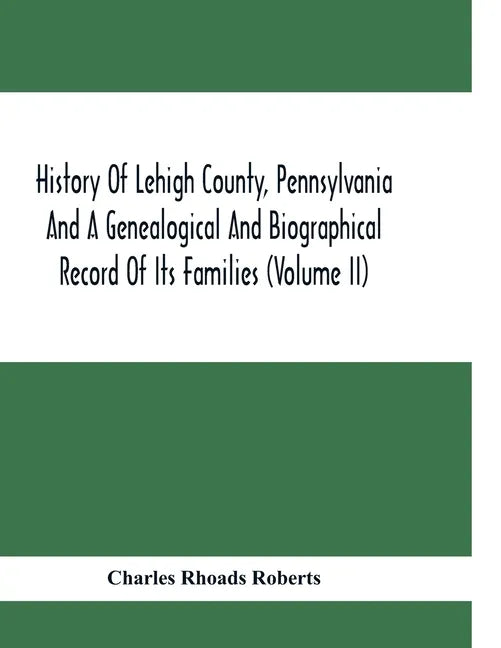 History Of Lehigh County, Pennsylvania And A Genealogical And Biographical Record Of Its Families (Volume Ii) - Paperback