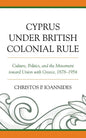 Cyprus under British Colonial Rule: Culture, Politics, and the Movement toward Union with Greece, 1878-1954 - Paperback