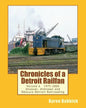 Chronicles of a Detroit Railfan Volume 6: Unusual, Unknown and Obscure Railroading In Detroit, 1975 to 2000 - Paperback