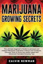 Marijuana Growing Secrets: The Ultimate Beginner's Guide to Personal and Medical Marijuana Cultivation Indoors and Outdoors. Discover How to Grow - Paperback