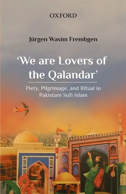 'We Are Lovers of the Qalandar': Piety, Pilgrimage, and Ritual in Pakistani Sufi Islam - Paperback