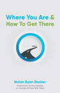 Where You Are & How To Get There: A Guide To Rediscovering A Life-Story Worth Living - Paperback