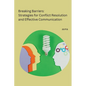 Breaking Barriers: Strategies for Conflict Resolution and Effective Communication - Paperback