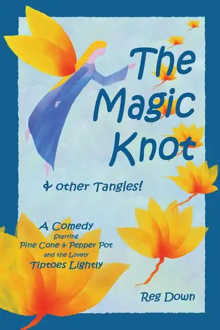 The Magic Knot and other tangles!: A making tale comedy starring Pine Cone and Pepper Pot and the lovely Tiptoes Lightly - Paperback