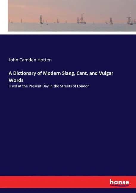 A Dictionary of Modern Slang, Cant, and Vulgar Words: Used at the Present Day in the Streets of London - Paperback