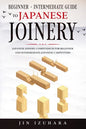 Japanese Joinery: Beginner + Intermediate Guide to Japanese Joinery: Japanese Joinery Compendium for Beginner and Intermediate Japanese Carpenters - Paperback