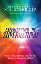 Experiencing the Supernatural: How to Saturate Your Life with the Power and Presence of God - Paperback