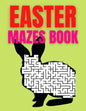 Easter Mazes Book: Ages 4-8 Activity Book for Kids ages 4-6 & 6-8 Perfect for Developing Critical Thinking and Problem Solving Skills Puz - Paperback