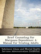 Brief Counseling for Marijuana Dependence: A Manual for Treating Adults - Paperback