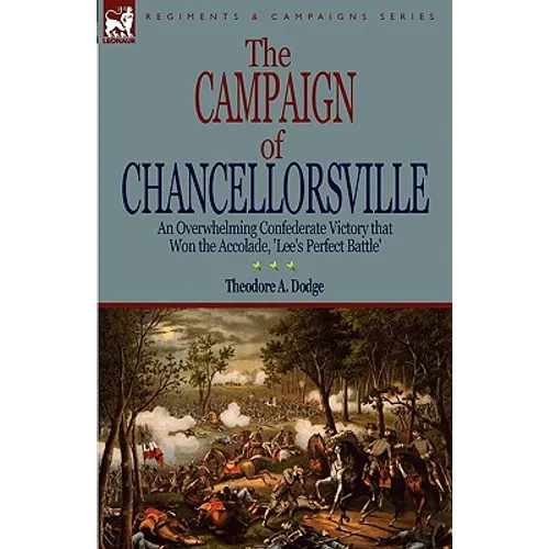 The Campaign of Chancellorsville: an Overwhelming Confederate Victory that Won the Accolade, 'Lee's Perfect Battle' - Paperback