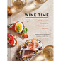 Wine Time: 70+ Recipes for Simple Bites That Pair Perfectly with Wine - Hardcover