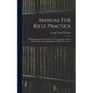 Manual For Rifle Practice: Including Suggestions For Practice At Long Range And For The Formation And Management Of Rifle Associations - Hardcover