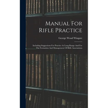 Manual For Rifle Practice: Including Suggestions For Practice At Long Range And For The Formation And Management Of Rifle Associations - Hardcover