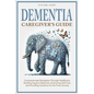 Dementia Caregiver's Guide: Compassionate Navigation Through Healthcare, Building Support Networks, Embracing Self-Care, and Providing Guidance for th - Paperback