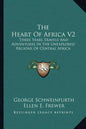 The Heart of Africa V2: Three Years Travels and Adventures in the Unexplored Regions of Central Africa - Paperback