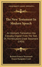 The New Testament In Modern Speech: An Idiomatic Translation Into Everyday English From The Text Of, The Resultant Greek Testament (1903) - Hardcover