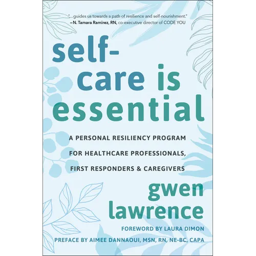 Self-Care Is Essential: A Personal Resiliency Program for Healthcare Professionals, First Responders & Other Caregivers - Paperback