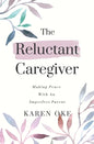 The Reluctant Caregiver: Making Peace With an Imperfect Parent - Paperback