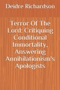 Terror Of The Lord: Critiquing Conditional Immortality, Answering Annihilationism's Apologists - Paperback