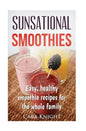 Sunsational Smoothies: Easy, healthy smoothie recipes for the whole family - Paperback