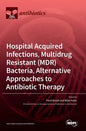 Hospital Acquired Infections, Multidrug Resistant (MDR) Bacteria, Alternative Approaches to Antibiotic Therapy - Hardcover