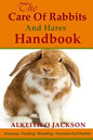 The Care Of Rabbits And Hares Handbook: Your Guide To Housing - Feeding - Breeding - Diseases And Market - Paperback