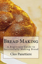 Bread Making: A Beginners Guide to Successfully Making Bread - Paperback