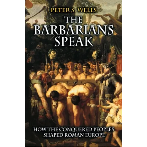 The Barbarians Speak: How the Conquered Peoples Shaped Roman Europe - Paperback