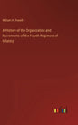 A History of the Organization and Movements of the Fourth Regiment of Infantry - Hardcover