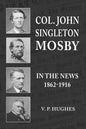 Col. John Singleton Mosby In The News 1862-1916 - Paperback