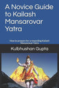 A Novice Guide to Kailash Mansarovar Yatra: How to Prepare for a Rewarding Kailash Mansarovar Yatra - Paperback