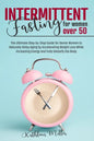 Intermittent Fasting for Women Over 50: The Ultimate Step-by-Step Guide for Senior Women to Naturally Delay Aging by Accelerating Weight Loss While In - Paperback