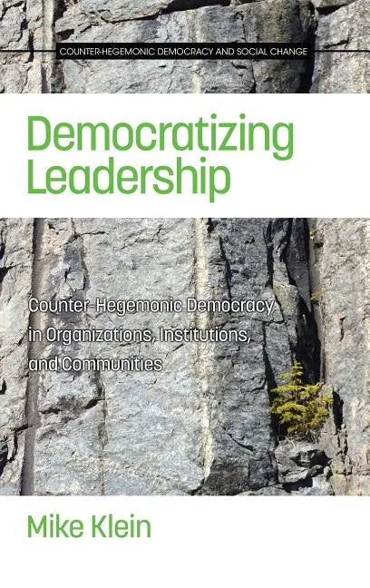 Democratizing Leadership: Counter-Hegemonic Democracy in Organizations, Institutions, and Communities - Hardcover