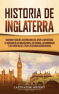 Historia de Inglaterra: Fascinante Guía de la Historia Inglesa, desde la Antigüedad, el Gobierno de los Anglosajones, los Vikingos, los Norman - Hardcover