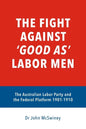 The fight against 'good as' Labor Men: The Australian Labor Party and the Federal Platform 1901-1910 - Paperback