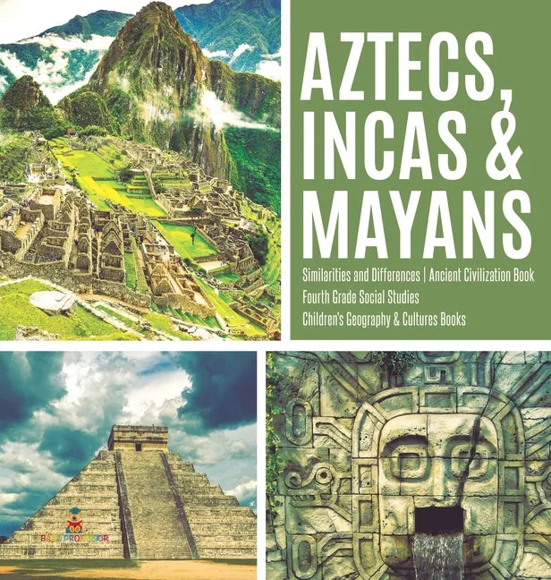 Aztecs, Incas & Mayans Similarities and Differences Ancient Civilization Book Fourth Grade Social Studies Children's Geography & Cultures Books - Hardcover