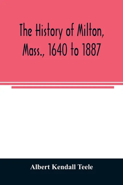 The history of Milton, Mass., 1640 to 1887 - Paperback