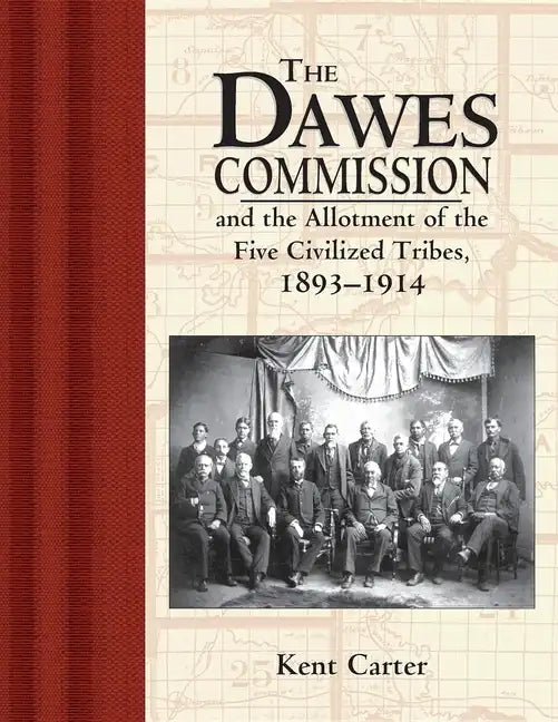 The Dawes Commission: And the Allotment of the Five Civilized Tribes, 1893-1914 - Hardcover