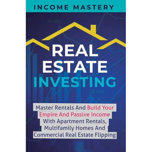 Real Estate Investing: Master Rentals And Build Your Empire And Passive Income With Apartment Rentals, Multifamily Homes And Commercial Real - Hardcover
