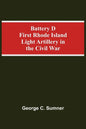 Battery D First Rhode Island Light Artillery In The Civil War - Paperback