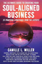 The Ultimate Guide to Creating Your Soul-Aligned Business: 25 Practical Strategies from the Experts - Paperback