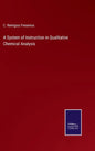 A System of Instruction in Qualitative Chemical Analysis - Hardcover
