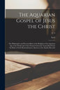 The Aquarian Gospel of Jesus the Christ; the Philosophic and Practical Basis of the Religion of the Aquarian Age of the World and of the Church Univer - Paperback