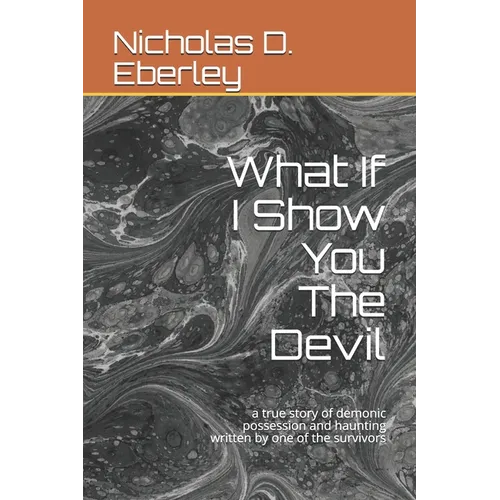 What If I Show You The Devil: a true story of demonic possession and haunting written by one of the survivors - Paperback
