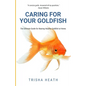Caring for your Goldfish: The Ultimate Guide for Rearing Healthy Goldfish at Home - Paperback