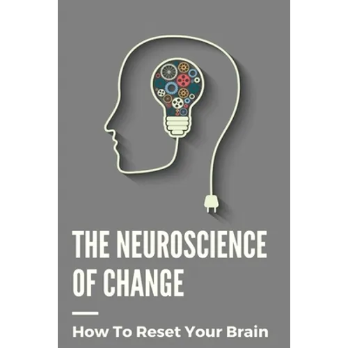 The Neuroscience Of Change: How To Reset Your Brain: Performance Mindset Coaching - Paperback
