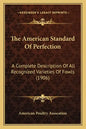 The American Standard Of Perfection: A Complete Description Of All Recognized Varieties Of Fowls (1906) - Paperback
