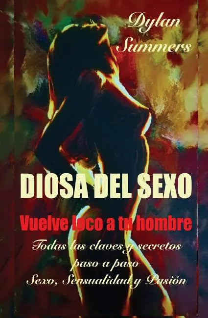 Diosa del Sexo: vuelve loco a tu hombre: Todas las claves y secretos sobre el Sexo, la Sensualidad y la Pasión - Paperback