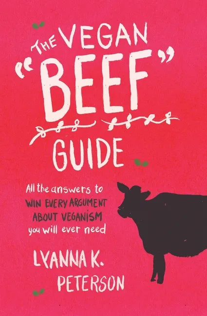 The Vegan "Beef" Guide: All the Answers to Win Every Argument About Veganism You Will Ever Need - Paperback
