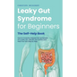 Leaky Gut Syndrome for Beginners - The Self-Help Book - How to Correctly Interpret the Symptoms of a Leaky Gut, Identify the Causes and Heal Your Gut - Paperback